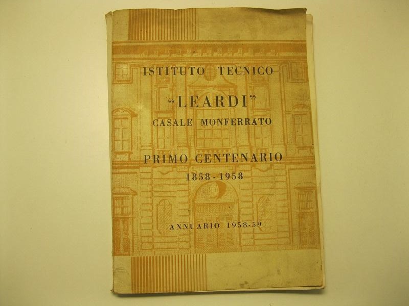 Istituto tecnico Leardi,  Casale Monferrato.  Primo centenario  1858 - 59 Annuario 1958 - 59